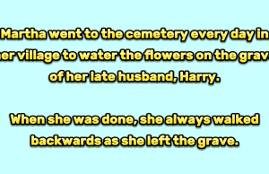 Why do you always leave the cemetery walking backwards?